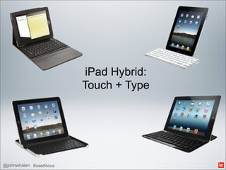 iPad Hybrid:
                         Touch + Type




@johnwhalen #userfocus
 