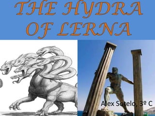 THE HYDRA OF LERNA Alex Sotelo, 3º C 