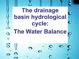 The drainage basin hydrological cycle: The Water Balance 