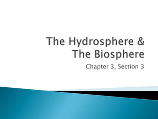 The Hydrosphere & The Biosphere Chapter 3, Section 3 
