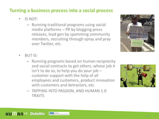 Turning a business process into a social process<br />IS NOT:<br />Running traditional programs using social media platfor...