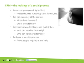 CRM – the makings of a social process<br />Leave company centricity behind:<br />Prospects, lead nurturing, sales funnel, ...