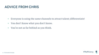 24 | ©2018 SmashFly Technologies
• Everyone is using the same channels to attract talent; differentiate!
• You don’t know what you don’t know.
• You’re not as far behind as you think.
 