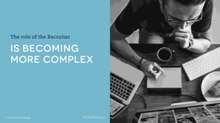 6 | ©2018 SmashFly Technologies
The role of the Recruiter
 