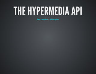 THE HYPERMEDIA API
      Ben Longden / @blongden
 