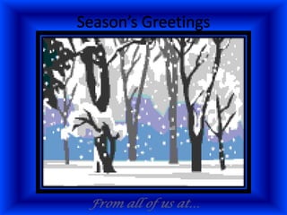 Season’s Greetings From all of us at…  