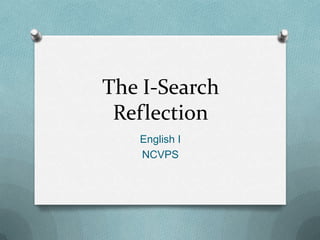 The I-Search
 Reflection
   English I
   NCVPS
 