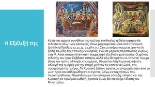 Η Εξέλιξή της
 Κατά την αρχαία συνήθεια της πρώτης εκκλησίας η Θεία ευχαριστία
τελείτο σε ιδιωτικές κατοικίες, όπως μαρτυρείται μέσα από την Καινή
Διαθήκη (Πράξεις 12,12,17. 21,18 κ.α.). Στο μυστήριο συμμετείχαν κατά
βάση τα μέλη της τοπικής εκκλησίας, ενώ σε μερικές περιπτώσεις κυρίως
στη Μ.Ασία επιτρεπόταν και η συμμετοχή εξ εθνών χριστιανών.Ο χρόνος
τέλεσής του ήταν Σάββατο εσπέρα, αλλά εδώ θα πρέπει να τονιστεί πως με
βάση τον τρόπο αλλαγής της ημέρας, θεωρείτο ήδη Κυριακή, αφού η
αλλαγή της ημέρας για την εποχή γινόταν τις εσπερινές ώρες, της
προηγούμενης ημέρας.Το Κυριακό Δείπνο αργότερα αποχωρίστηκε από το
μυστήριο και καθιερώθηκαν οι αγάπες, λόγω καταχρήσεων που
παρατηρήθηκαν. Παράλληλα με την εσπερινή σύναξη, τελείτο και την
Κυριακή το πρωί μία εωθινή, η οποία όμως δεν περιείχε τέλεση του
Μυστηρίου.
 