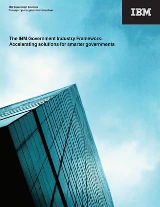 IBM Government Solutions
To support your organization’s objectives




The IBM Government Industry Framework:
Accelerating solutions for smarter governments
 