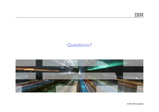 Questions?




             © 2010 IBM Corporation
 