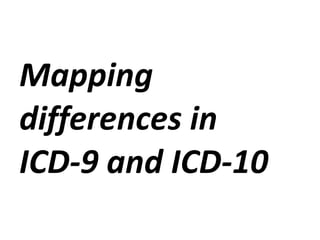Mapping differences in  ICD-9 and ICD-10 