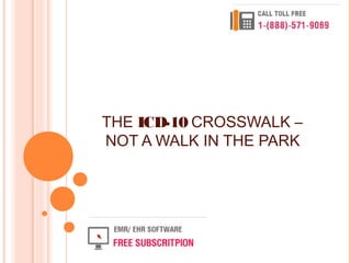 THE ICD-10 CROSSWALK –
NOT A WALK IN THE PARK
 