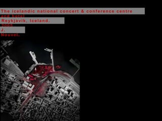 The icelandic national concert & conference centre
and hotel
Reykjavik, Iceland.
2005
J.
Nouvel.
 