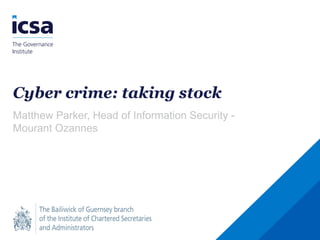 Cyber crime: taking stock
Matthew Parker, Head of Information Security -
Mourant Ozannes
 