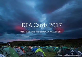 IDEA Cards 2017
HERITAGE and the GLOBAL CHALLENGES
Picture by Matteo Bergamini!!
 