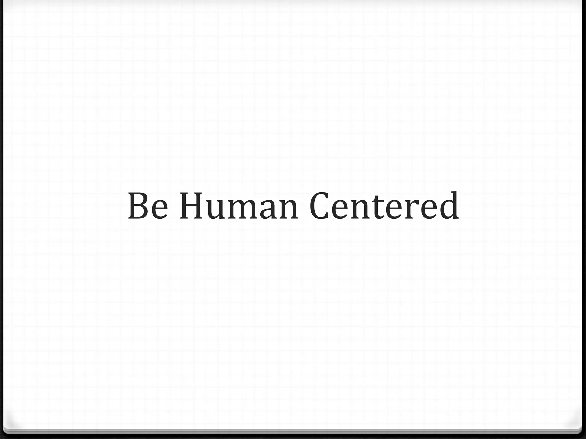 Be Human Centered 