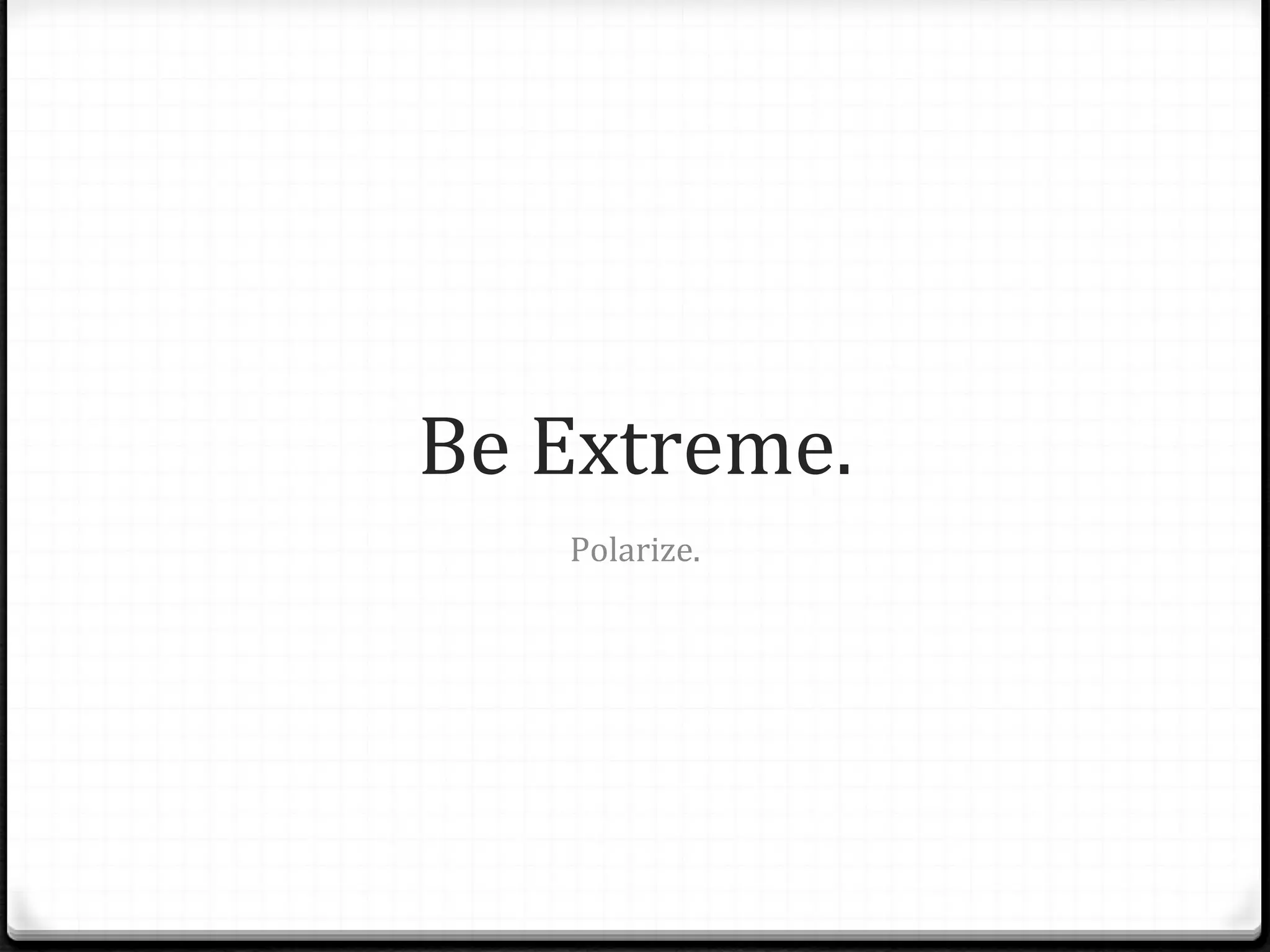 Be Extreme. Polarize. 
