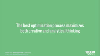 © 2007-2016 WiderFunnel Marketing Inc.
Tweet this: @chrisgoward #awesome
The best optimization process maximizes
both creative and analytical thinking
 