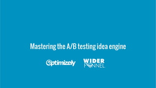 Mastering the A/B testing idea engine
 