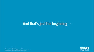 © 2007-2016 WiderFunnel Marketing Inc.
Tweet this: @chrisgoward #awesome
And that’s just the beginning
 