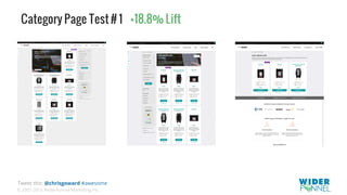 © 2007-2016 WiderFunnel Marketing Inc.
Tweet this: @chrisgoward #awesome
Category Page Test # 1 +18.8% Lift
 