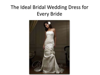 The Ideal Bridal Wedding Dress for
            Every Bride
 