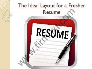 The Ideal Layout for a Fresher
Resume
w
w
w
.firm
nxt.com
 