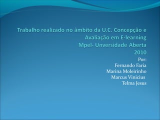 Por:
Fernando Faria
Marina Moleirinho
Marcus Vinicius
Telma Jesus
 