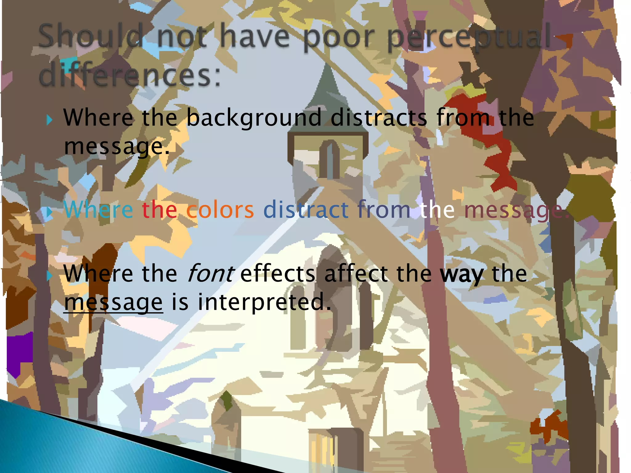  Where the background distracts from the
message.
 Where the colors distract from the message.
 Where the font effects affect the way the
message is interpreted.
 