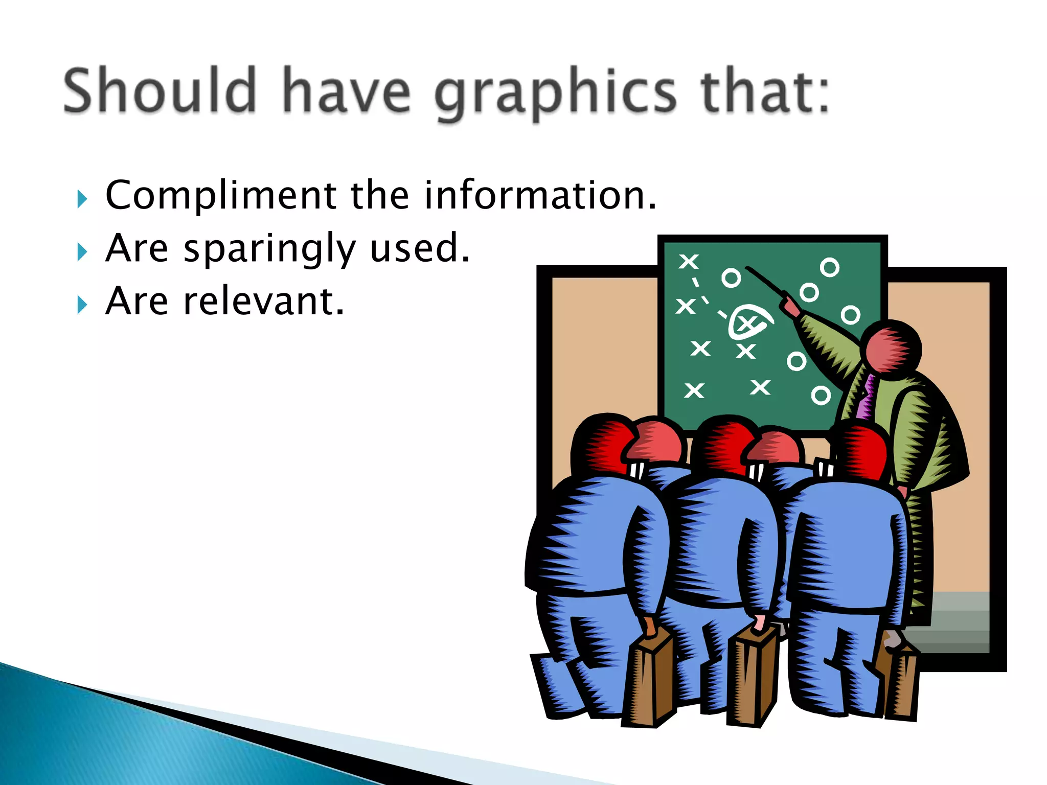  Compliment the information.
 Are sparingly used.
 Are relevant.
 