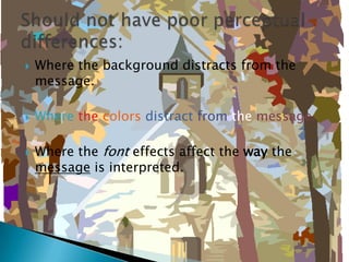  Where the background distracts from the
message.
 Where the colors distract from the message.
 Where the font effects affect the way the
message is interpreted.
 
