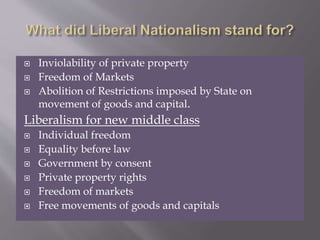  Inviolability of private property
 Freedom of Markets
 Abolition of Restrictions imposed by State on
movement of goods and capital.
Liberalism for new middle class
 Individual freedom
 Equality before law
 Government by consent
 Private property rights
 Freedom of markets
 Free movements of goods and capitals
 