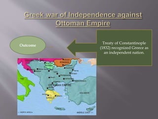 Treaty of Constantinople
(1832) recognized Greece as
an independent nation.
Outcome
 