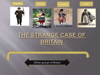 English Welsh Scottish Irish
Ethnic groups of Britain
 