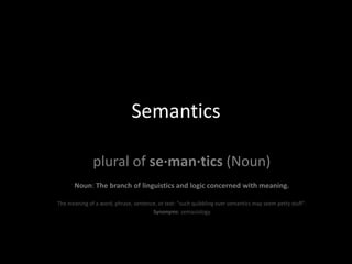Semantics

              plural of se·man·tics (Noun)
       Noun: The branch of linguistics and logic concerned with meaning.

The meaning of a word, phrase, sentence, or text: "such quibbling over semantics may seem petty stuff".
                                      Synonyms: semasiology
 