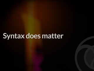 Syntax does matter
 