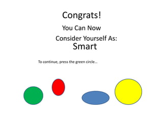 Congrats!
You Can Now
Consider Yourself As:
Smart
To continue, press the green circle…
 