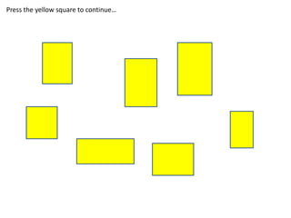 Press the yellow square to continue…
 