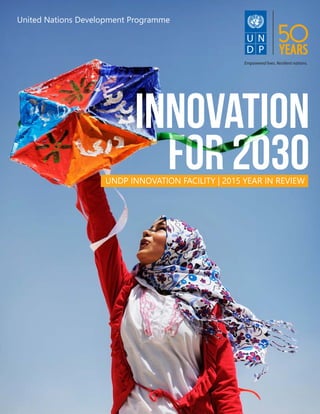 UNDP INNOVATION FACILITY | 2015 YEAR IN REVIEW
United Nations Development Programme
 