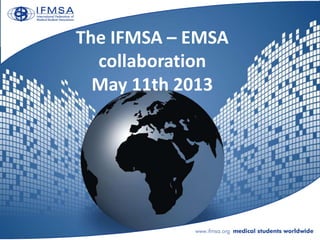 The IFMSA – EMSA
collaboration
May 11th 2013
 