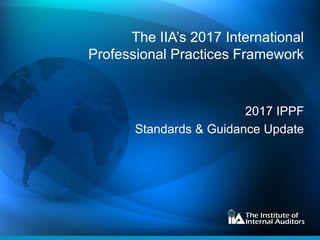 The IIA’s 2017 International
Professional Practices Framework
2017 IPPF
Standards & Guidance Update
 
