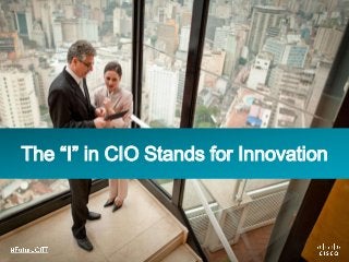 The “I” in CIO Stands for Innovation
 