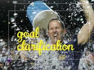 goal 
clarification 
 