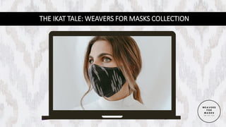 THE IKAT TALE: WEAVERS FOR MASKS COLLECTION
 