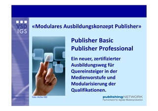«Modulares Ausbildungskonzept Publisher»

                   Publisher Basic
                   Publisher Professional
   ...