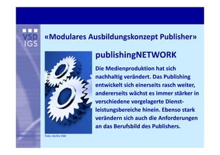 «Modulares Ausbildungskonzept Publisher»

                   publishingNETWORK
                   Die Medienproduktion hat...