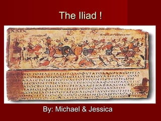 The Iliad !The Iliad !
By: Michael & JessicaBy: Michael & Jessica
 