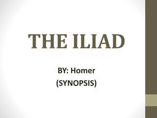 THE ILIAD
BY: Homer
(SYNOPSIS)
 