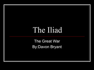 The Iliad The Great War By:Davon Bryant 