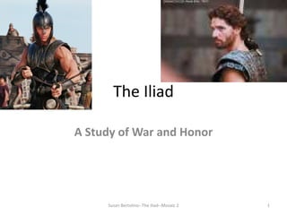 The Iliad

A Study of War and Honor




     Susan Bertolino--The Iliad--Mosaic 2   1
 